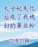太子妃失忆后成了我媳妇的事业粉免费下载