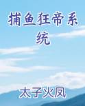 捕鱼狂帝系统全文免费阅读